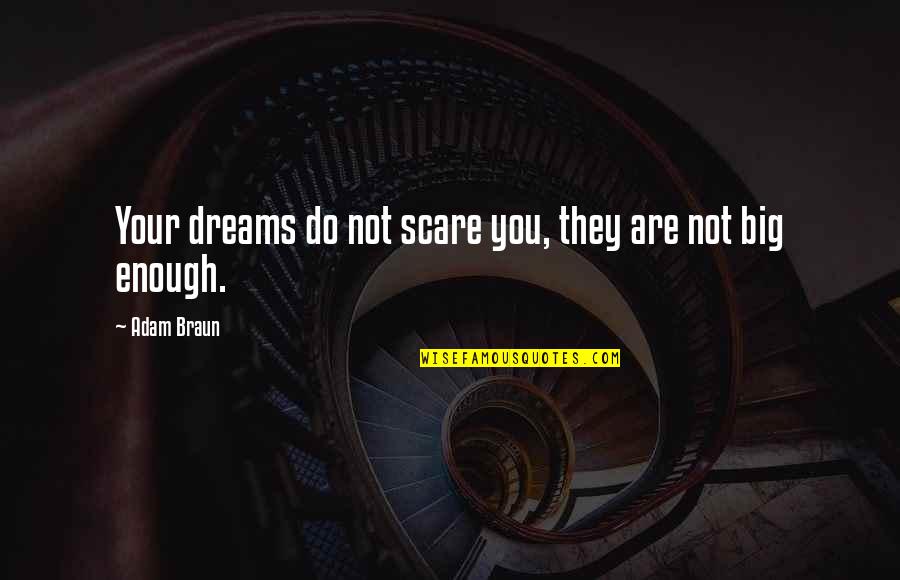 Big Enough Quotes By Adam Braun: Your dreams do not scare you, they are