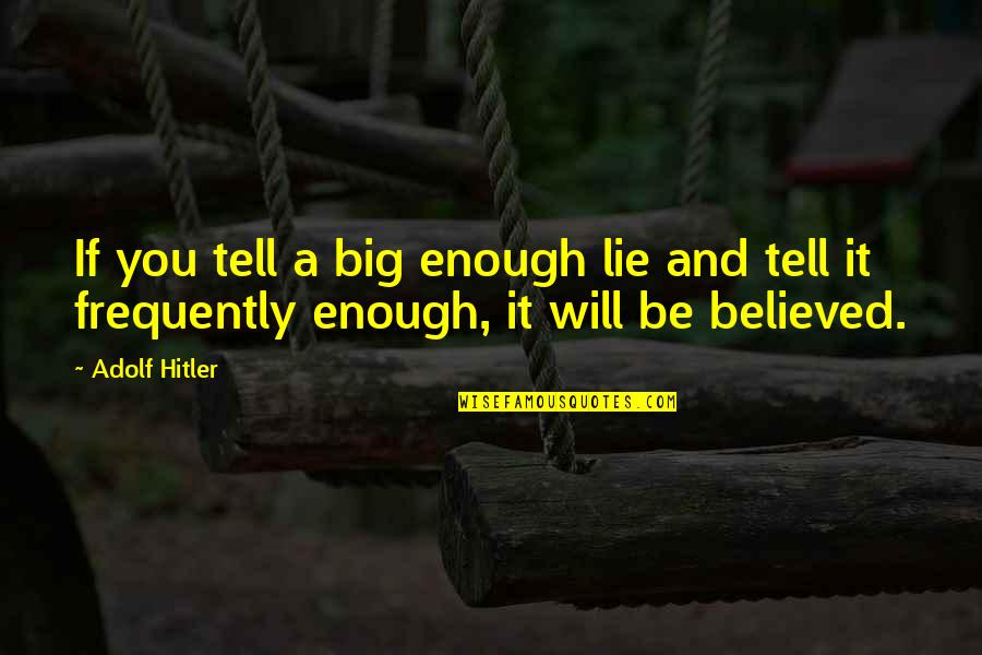 Big Enough Quotes By Adolf Hitler: If you tell a big enough lie and