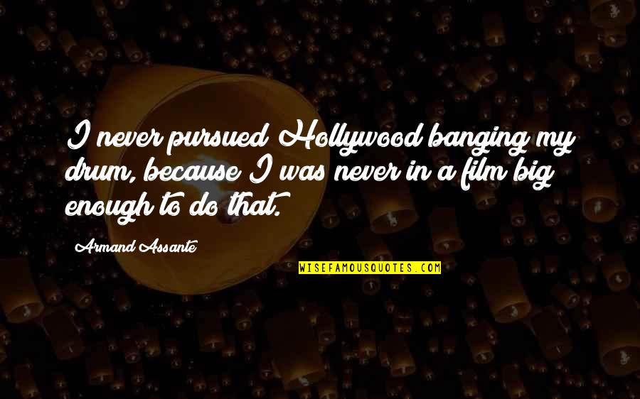 Big Enough Quotes By Armand Assante: I never pursued Hollywood banging my drum, because