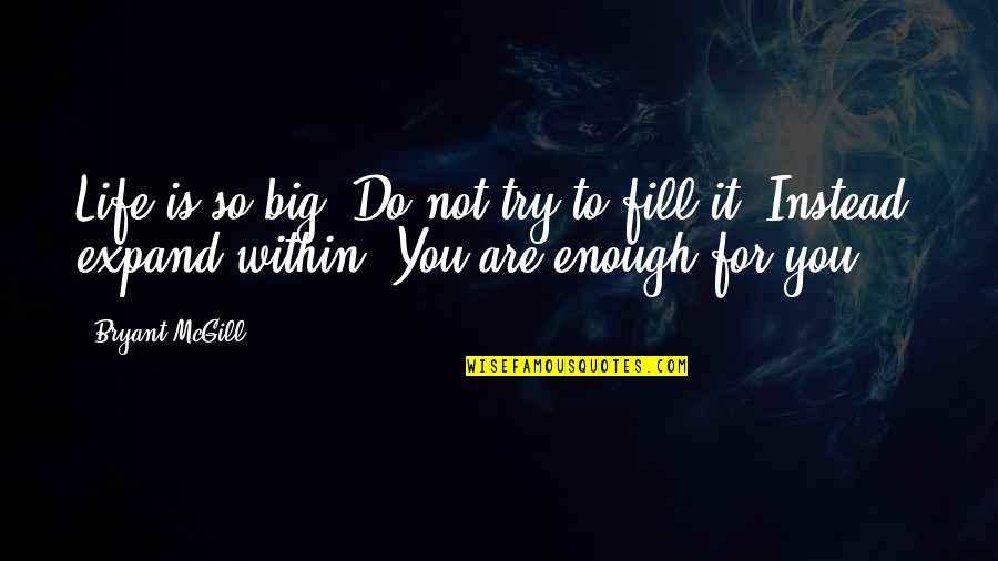 Big Enough Quotes By Bryant McGill: Life is so big. Do not try to