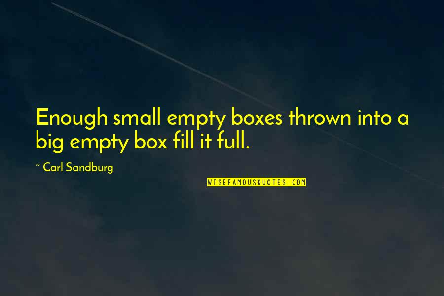 Big Enough Quotes By Carl Sandburg: Enough small empty boxes thrown into a big