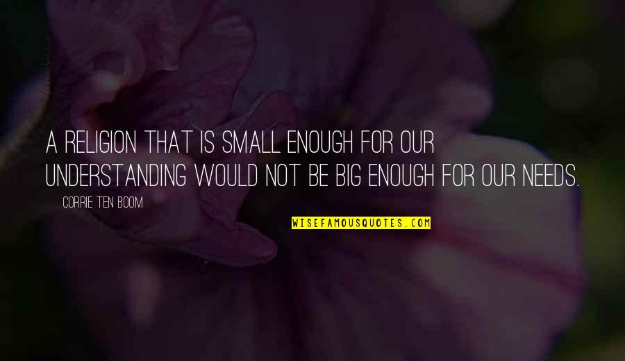 Big Enough Quotes By Corrie Ten Boom: A religion that is small enough for our