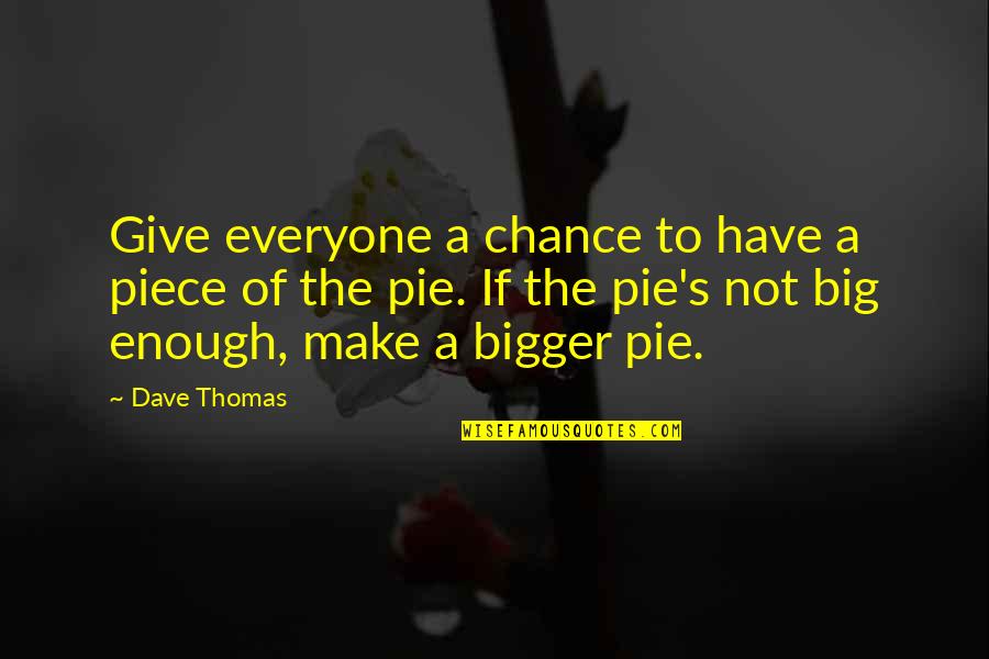Big Enough Quotes By Dave Thomas: Give everyone a chance to have a piece