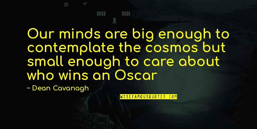 Big Enough Quotes By Dean Cavanagh: Our minds are big enough to contemplate the Big Enough Quotes By Dean Cavanagh: Our minds are big enough to contemplate the