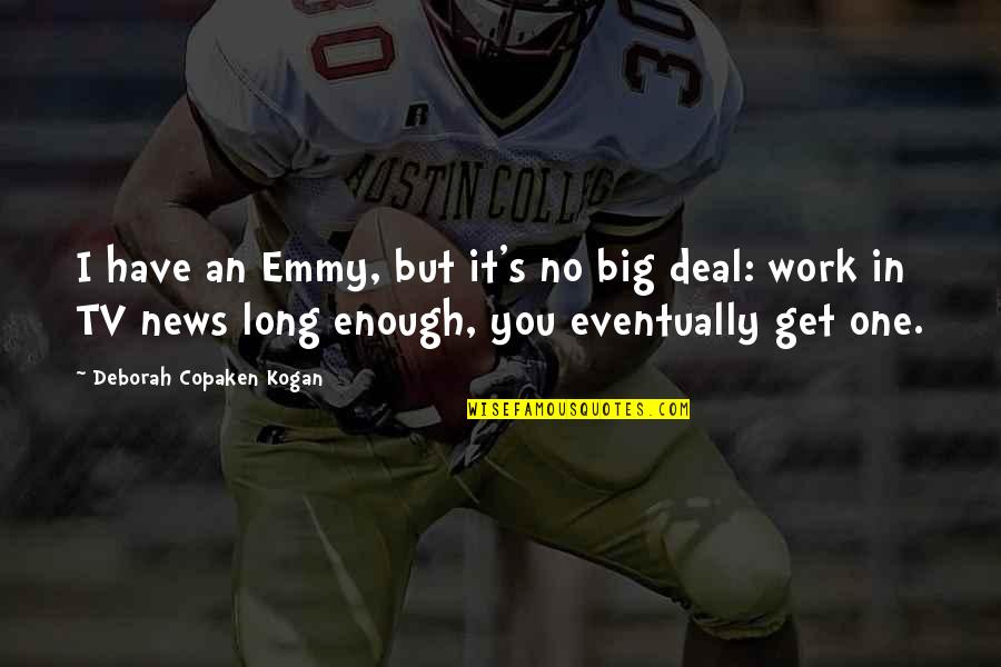 Big Enough Quotes By Deborah Copaken Kogan: I have an Emmy, but it's no big Big Enough Quotes By Deborah Copaken Kogan: I have an Emmy, but it's no big