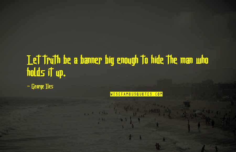 Big Enough Quotes By George Iles: Let truth be a banner big enough to