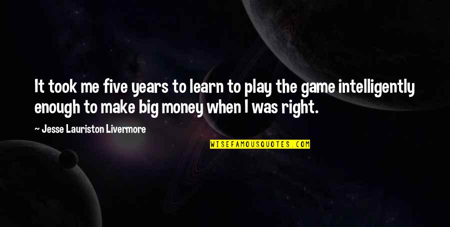 Big Enough Quotes By Jesse Lauriston Livermore: It took me five years to learn to