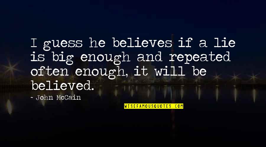 Big Enough Quotes By John McCain: I guess he believes if a lie is Big Enough Quotes By John McCain: I guess he believes if a lie is