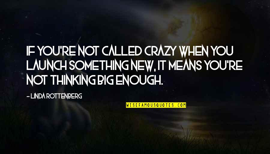 Big Enough Quotes By Linda Rottenberg: If you're not called crazy when you launch