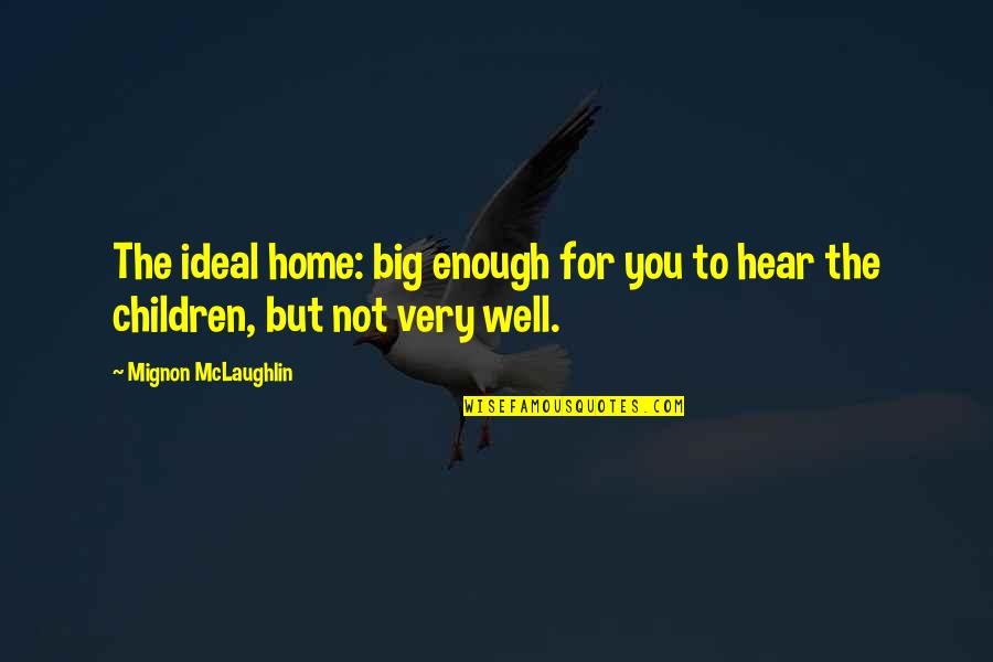 Big Enough Quotes By Mignon McLaughlin: The ideal home: big enough for you to