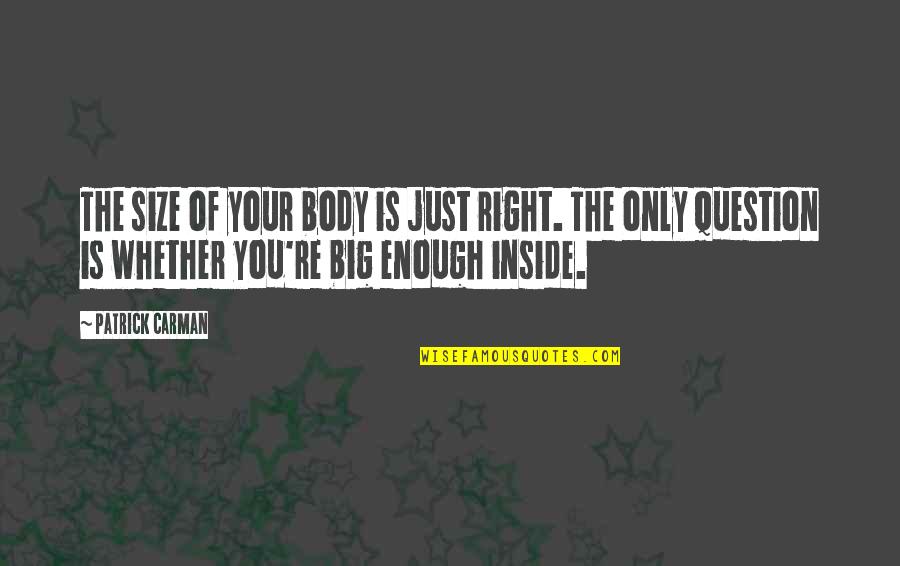 Big Enough Quotes By Patrick Carman: The size of your body is just right.