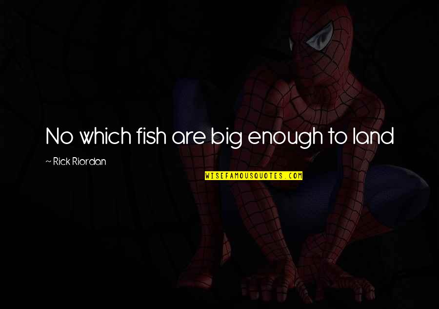 Big Enough Quotes By Rick Riordan: No which fish are big enough to land Big Enough Quotes By Rick Riordan: No which fish are big enough to land