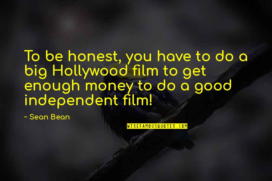Big Enough Quotes By Sean Bean: To be honest, you have to do a Big Enough Quotes By Sean Bean: To be honest, you have to do a