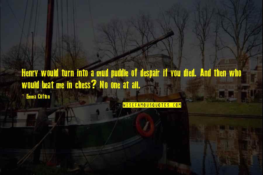 Big Ern Mccracken Quotes By Emma Clifton: Henry would turn into a mud puddle of