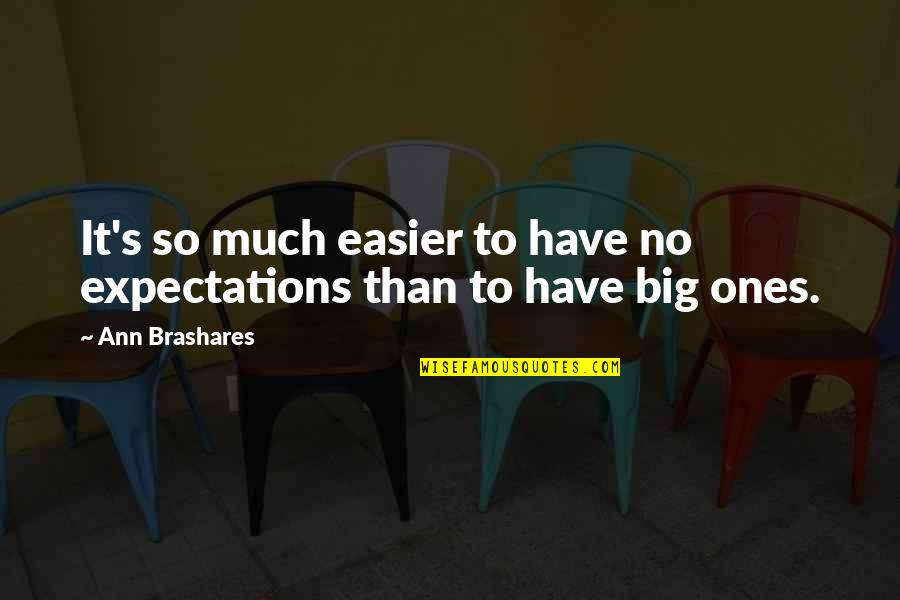 Big Expectations Quotes By Ann Brashares: It's so much easier to have no expectations