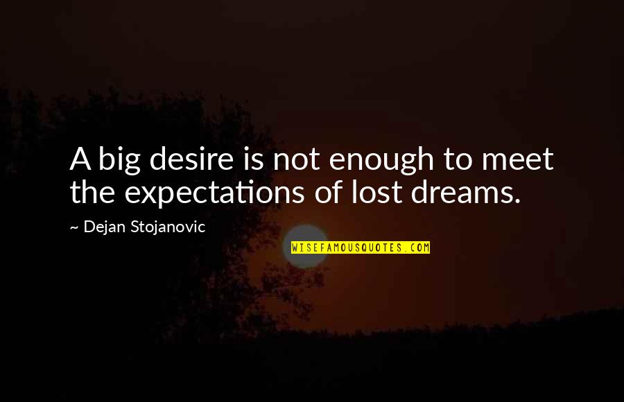 Big Expectations Quotes By Dejan Stojanovic: A big desire is not enough to meet Big Expectations Quotes By Dejan Stojanovic: A big desire is not enough to meet
