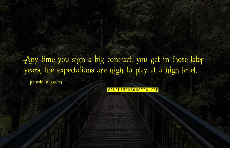 Big Expectations Quotes By Johnathan Joseph: Any time you sign a big contract, you Big Expectations Quotes By Johnathan Joseph: Any time you sign a big contract, you