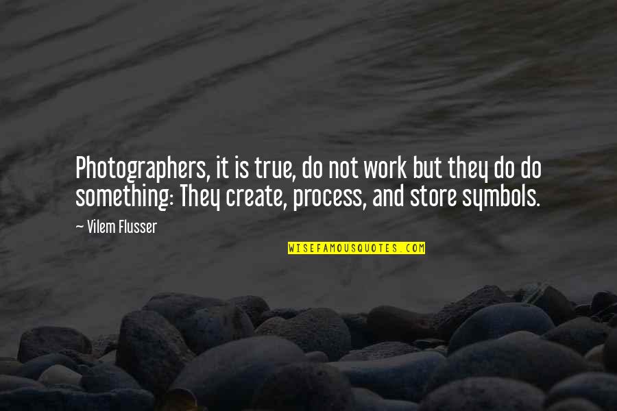 Big Extended Family Quotes By Vilem Flusser: Photographers, it is true, do not work but