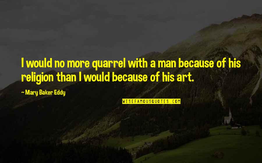 Big Eyeball Quotes By Mary Baker Eddy: I would no more quarrel with a man