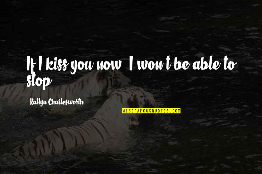 Big Eyes Funny Quotes By Katlyn Charlesworth: If I kiss you now, I won't be