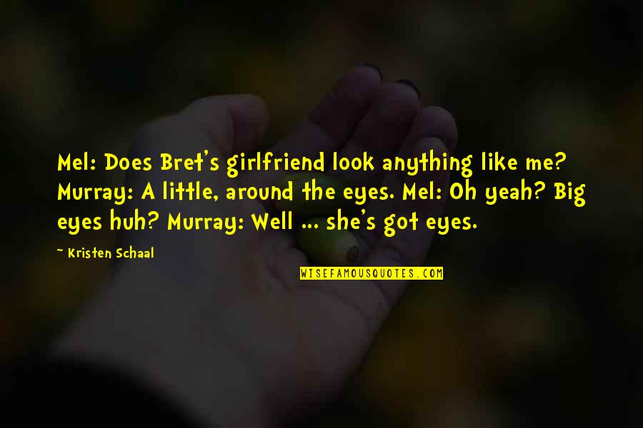 Big Eyes Funny Quotes By Kristen Schaal: Mel: Does Bret's girlfriend look anything like me?