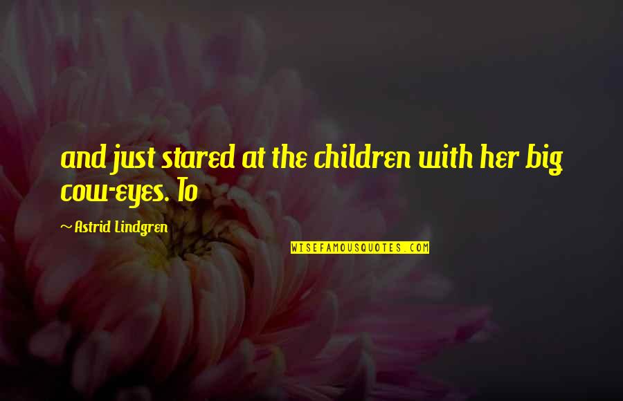 Big Eyes Quotes By Astrid Lindgren: and just stared at the children with her