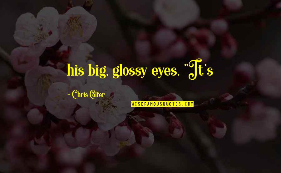 Big Eyes Quotes By Chris Colfer: his big, glossy eyes. "It's