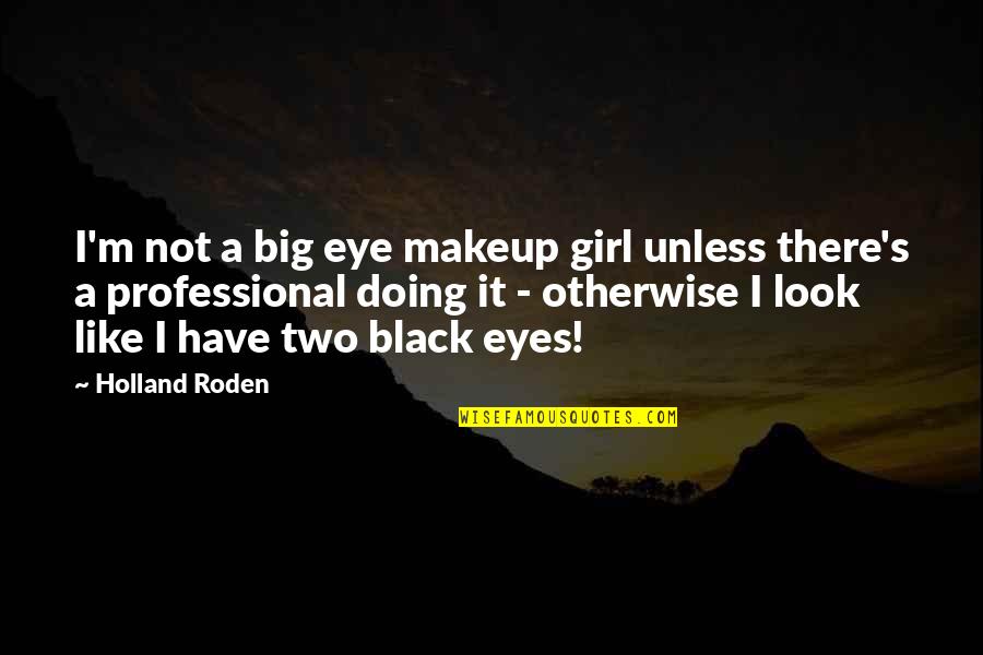 Big Eyes Quotes By Holland Roden: I'm not a big eye makeup girl unless