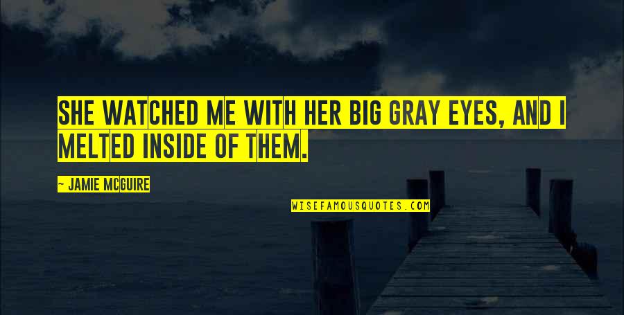 Big Eyes Quotes By Jamie McGuire: She watched me with her big gray eyes,