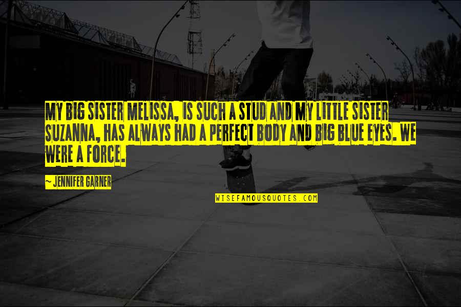 Big Eyes Quotes By Jennifer Garner: My big sister Melissa, is such a stud