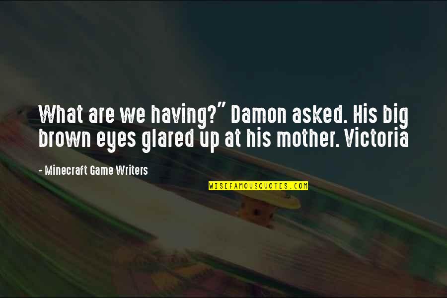 Big Eyes Quotes By Minecraft Game Writers: What are we having?" Damon asked. His big