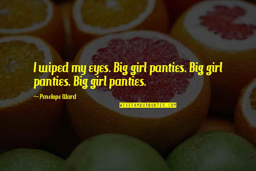 Big Eyes Quotes By Penelope Ward: I wiped my eyes. Big girl panties. Big