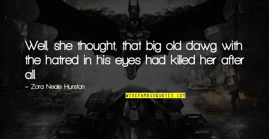 Big Eyes Quotes By Zora Neale Hurston: Well, she thought, that big old dawg with