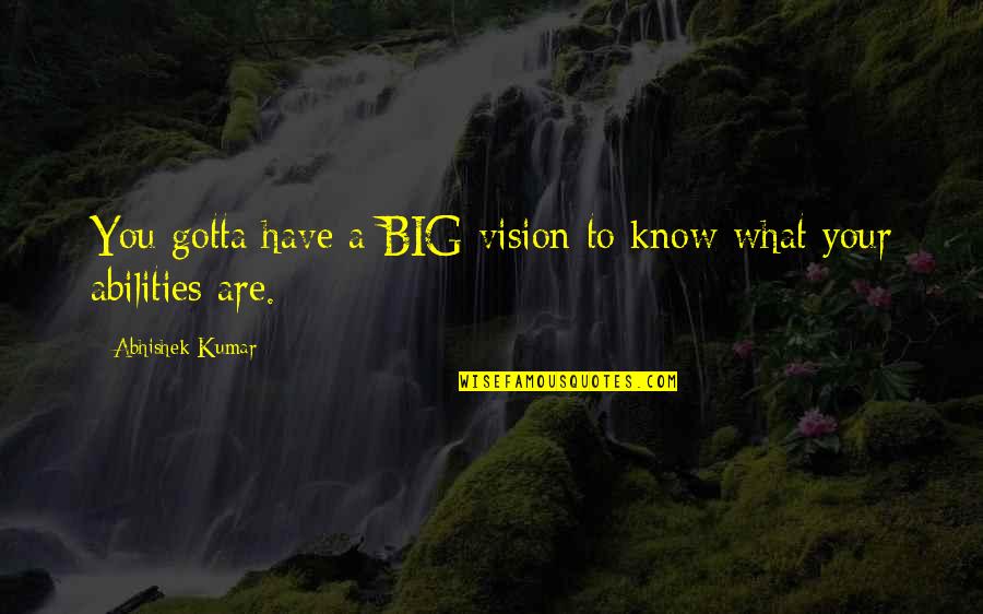 Big Family Quotes By Abhishek Kumar: You gotta have a BIG vision to know