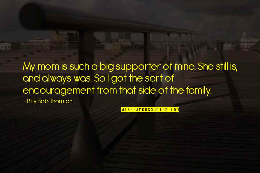 Big Family Quotes By Billy Bob Thornton: My mom is such a big supporter of