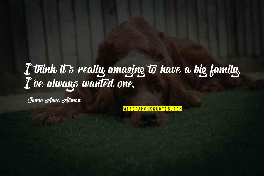 Big Family Quotes By Jamie Anne Allman: I think it's really amazing to have a