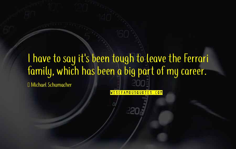 Big Family Quotes By Michael Schumacher: I have to say it's been tough to