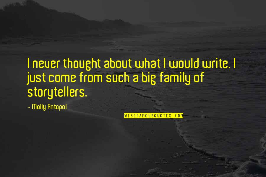 Big Family Quotes By Molly Antopol: I never thought about what I would write.