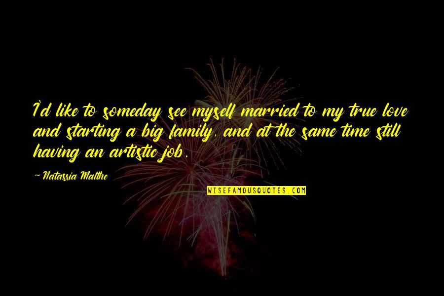 Big Family Quotes By Natassia Malthe: I'd like to someday see myself married to