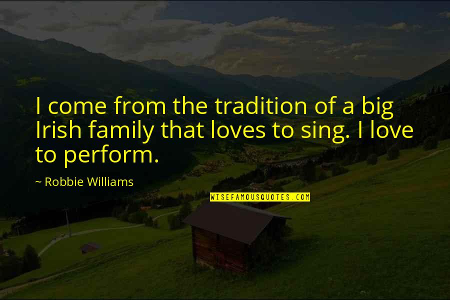 Big Family Quotes By Robbie Williams: I come from the tradition of a big