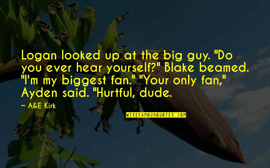 Big Fan Quotes By A&E Kirk: Logan looked up at the big guy. "Do