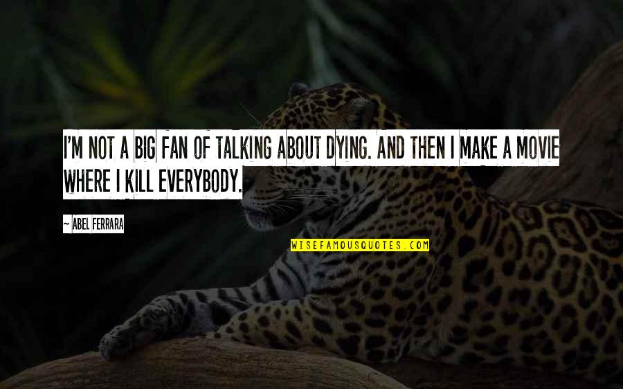 Big Fan Quotes By Abel Ferrara: I'm not a big fan of talking about