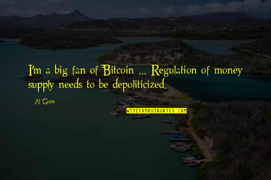 Big Fan Quotes By Al Gore: I'm a big fan of Bitcoin ... Regulation
