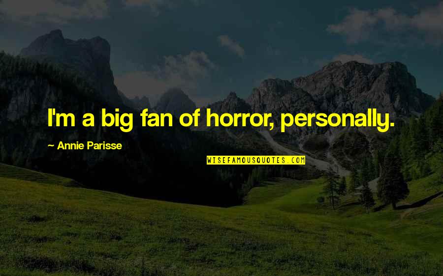 Big Fan Quotes By Annie Parisse: I'm a big fan of horror, personally.