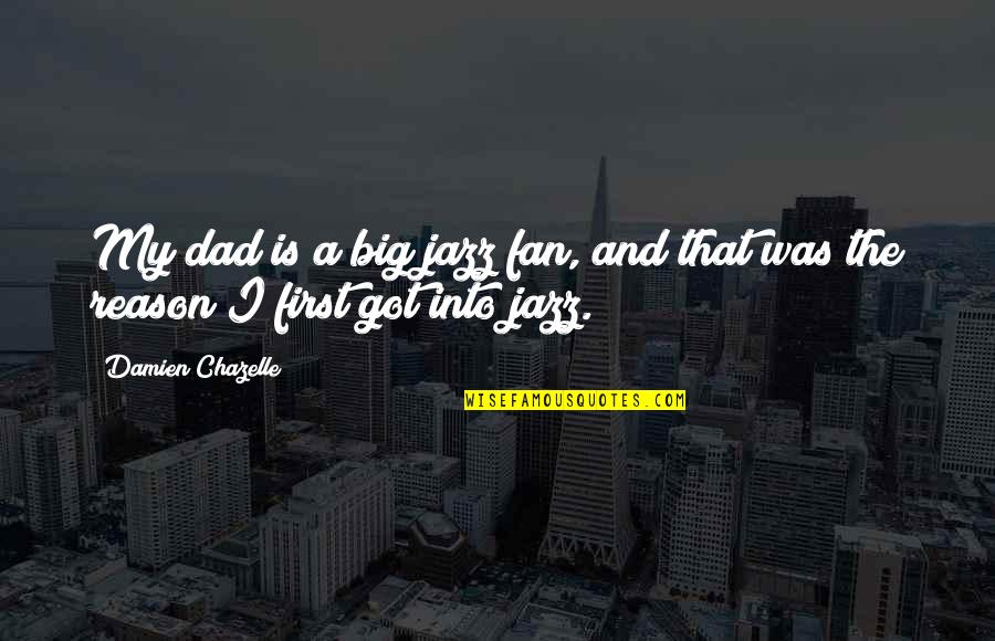 Big Fan Quotes By Damien Chazelle: My dad is a big jazz fan, and