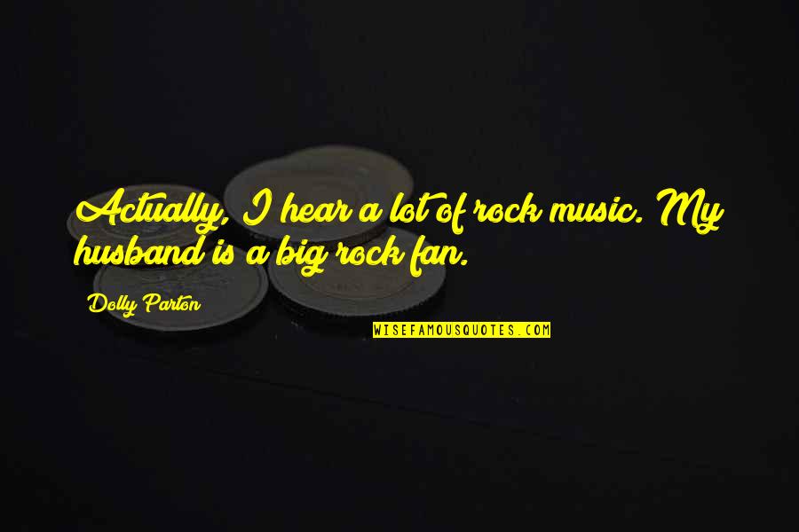 Big Fan Quotes By Dolly Parton: Actually, I hear a lot of rock music.