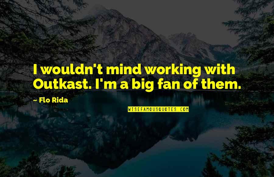 Big Fan Quotes By Flo Rida: I wouldn't mind working with Outkast. I'm a