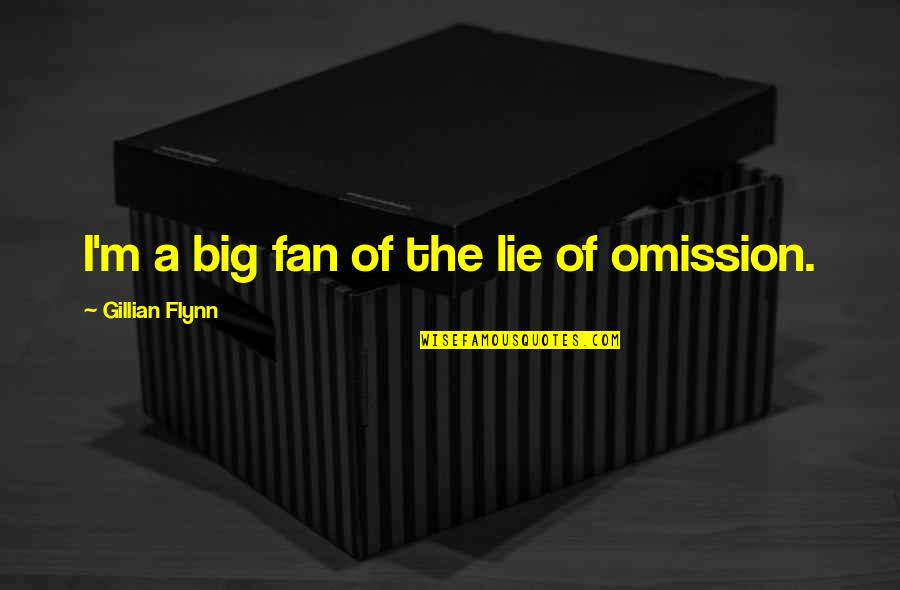 Big Fan Quotes By Gillian Flynn: I'm a big fan of the lie of