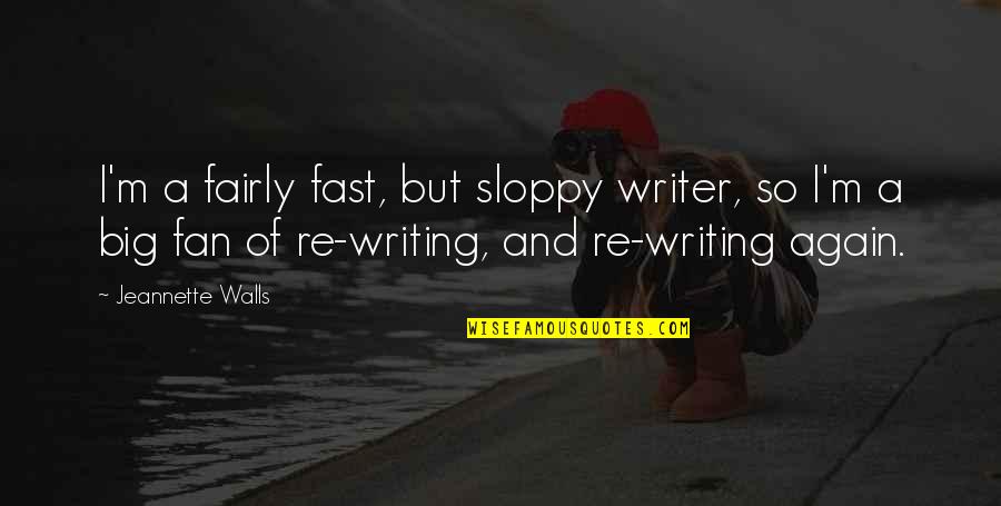 Big Fan Quotes By Jeannette Walls: I'm a fairly fast, but sloppy writer, so
