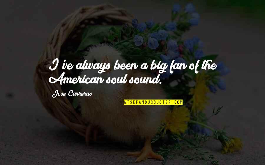 Big Fan Quotes By Jose Carreras: I've always been a big fan of the